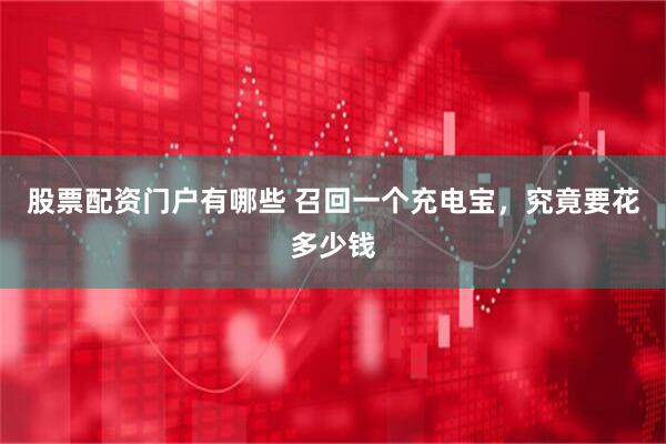 股票配资门户有哪些 召回一个充电宝，究竟要花多少钱