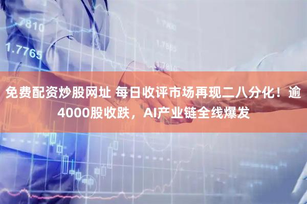 免费配资炒股网址 每日收评市场再现二八分化！逾4000股收跌，AI产业链全线爆发
